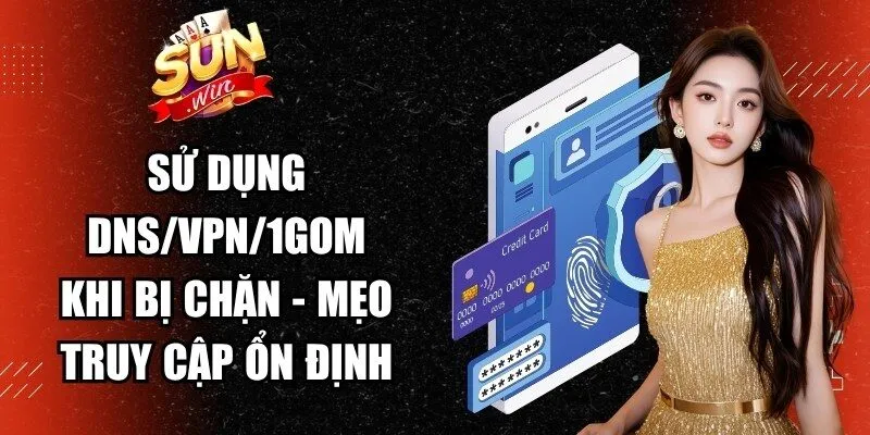 Sử Dụng DNS/VPN/1Gom Khi Bị Chặn