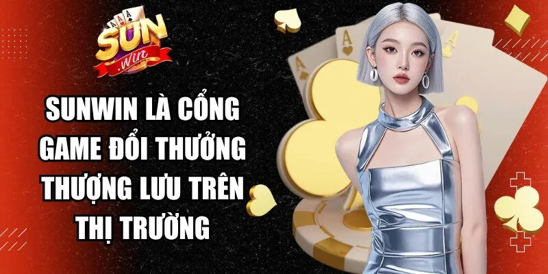 Sunwin là cổng game đổi thưởng thượng lưu trên thị trường